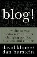 Blog!: How the Newest Media Revolution Is Changing Politics, Business, and Culture