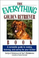 The Everything Golden Retriever Book: A Complete Guide to Raising, Training, and Caring for Your Golden