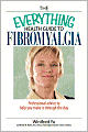 The Everything Health Guide To Fibromyalgia: Professional Advice to Help You Make It Through the Day