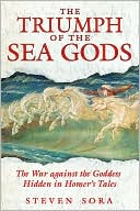 Triumph of the Sea Gods: The War Against the Goddess Hidden in Homer's Tales
