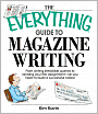 The Everything Guide To Magazine Writing: From Writing Irresistible Queries to Landing Your First Assignment-all You Need to Build a Successful Career