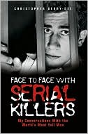 Face to Face with Serial Killers: My Conversations with the World's Most Evil Men