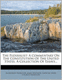 The Federalist: A Commentary On The Constitution Of The United States. A Collection Of Essays...