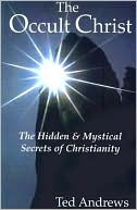 The Occult Christ: The Hidden and Mystical Secrets of Christianity