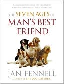 Seven Ages of Man's Best Friend: A Comprehensive Guide for Caring for Your Dog Through All the Stages of Life