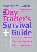 Day Trader's Survival Guide: How to Be Consistently Profitable in the Short-Term Markets