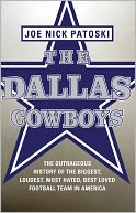 The Dallas Cowboys: The Outrageous History of the Biggest, Loudest, Most Hated, Best Loved Football Team in America
