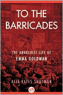 To the Barricades: The Anarchist Life of Emma Goldman