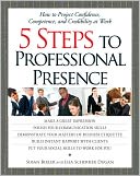 5 Steps To Professional Presence: How to Project Confidence, Competence, and Credibility at Work