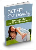 download Get Fit! Get Healthy! 101 Powerful Tips For A fitter, Healthier You! book
