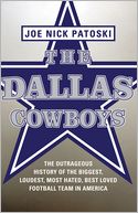 The Dallas Cowboys: The Outrageous History of the Biggest, Loudest, Most Hated, Best Loved Football Team in America