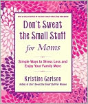 download Don't Sweat the Small Stuff for Moms : Simple Ways to Stress Less and Enjoy Your Family More book