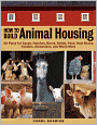 How to Build Animal Housing: 60 Plans for Coops, Hutches, Barns, Sheds, Pens, Nestboxes, Feeders, Stanchions, and Much More