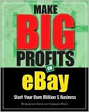 Make Big Profits on eBay: The Ultimate Guide for Building a Business on eBay