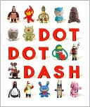 Dot Dot Dash!: Designer Toys, Action Figures and Character Art