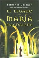 El Legado de Maria Magdalena: La Conspiracion del Linaje de Jesus y Maria Mas Alla del Codigo Da Vinci