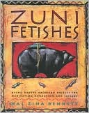 Zuni Fetishes: Using Native American Sacred Objects for Meditation, Reflection, and Insight