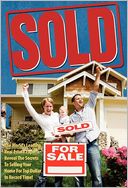 Sold!: The World's Leading Real Estate Experts Reveal the Secrets to Selling Your Home for Top Dollar in Record Time!