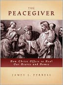 Peacegiver: How Christ Offers to Heal Our Hearts and Homes