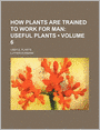 How Plants Are Trained To Work For Man (1921)
