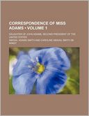 Correspondence Of Miss Adams (Volume 1); Daughter Of John Adams, Second President Of The United States