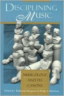 Disciplining Music: Musicology and Its Canons