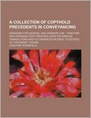 A Collection of Copyhold Precedents in Conveyancing; Arranged for General and Ordinary Use Together with Introductory Treatises Upon the Various Tra