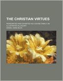 The Christian Virtues; Personified and Exhibited as a Divine Family an Illustrated Allegory