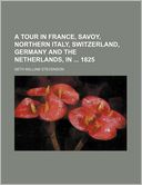 A Tour in France, Savoy, Northern Italy, Switzerland, Germany and the Netherlands, in 1825