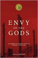 Envy of the Gods: Alexander the Great's Ill-Fated Journey Across Asia