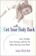 Get Your Body Back: Lose Weight, Gain Energy, and Get Fit After Having Your Baby