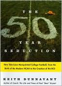 Fifty-Year Seduction: How Television Manipulated College Football, from the Birth of the Modern NCAA to the Creation of the BCS