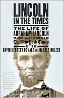 Lincoln in the Times: The Life of Abraham Lincoln, as Originally Reported in the New York Times