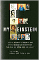 My Einstein: Essays by Twenty-four of the World's Leading Thinkers on the Man, His Work, and His Legacy