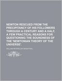 Newton Rescued from the Precipitancy of His Followers Through a Century and a Half, a Few Practical Reasons for Questioning the Soundness of the 'Newt