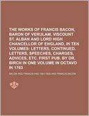 The Works of Francis Bacon, Baron of Verulam, Viscount St. Alban and Lord High Chancellor of England, in Ten Volumes (Volume 6); Letters, Continued. L