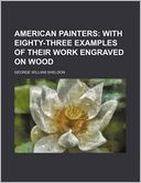 American Painters; With Eighty-Three Examples of Their Work Engraved on Wood