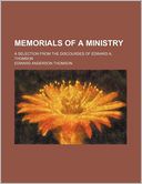Memorials of a Ministry; A Selection from the Discourses of Edward A. Thomson