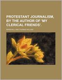 Protestant Journalism, by the Author of 'my Clerical Friends'.
