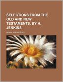 Selections from the Old and New Testaments, by H. Jenkins