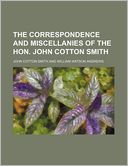 The Correspondence and Miscellanies of the Hon. John Cotton Smith