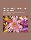 The Greatest Street in the World; The Story of Broadway, Old and New, from the Bowling Green to Albany