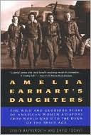 Amelia Earhart's Daughters: The Wild And Glorious Story Of American Women Aviators From World War II To The Dawn Of The Space Age
