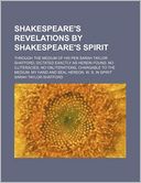 Shakespeare's Revelations by Shakespeare's Spirit; Through the Medium of His Pen Sarah Taylor Shatford, Dictated Exactly as Herein Found. No Illiterac