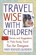 Travel Wise with Children: 101 Games and Ideas to Make Family Travel Fun for Everyone