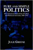 Pure and Simple Politics: The American Federation of Labor and Political Activism, 1881-1917