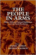 The People in Arms: Military Myth and National Mobilization since the French Revolution