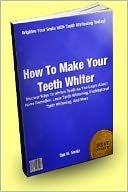 download How To Make Your Teeth Whiter; Discover Ways To Whiten Teeth As You Learn About Home Remedies, Laser Teeth Whitening, Professional Teeth Whitening, And More book