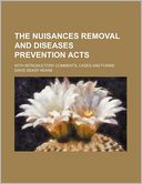 The Nuisances Removal and Diseases Prevention Acts; With Introductory Comments, Cases and Forms