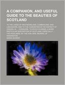 A Companion, And Useful Guide To The Beauties Of Scotland